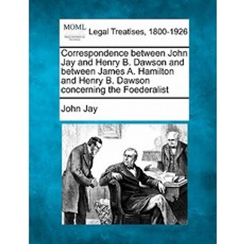 Correspondence Between John Jay and Henry B. Dawson and Between James A. Hamilton and Henry B. Dawson ..., Gale Ecco, Making of Modern Law