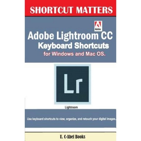 Adobe Lightroom CC Keyboard Shortcuts for Windows and Mac OS Paperback, Createspace Independent Publishing Platform