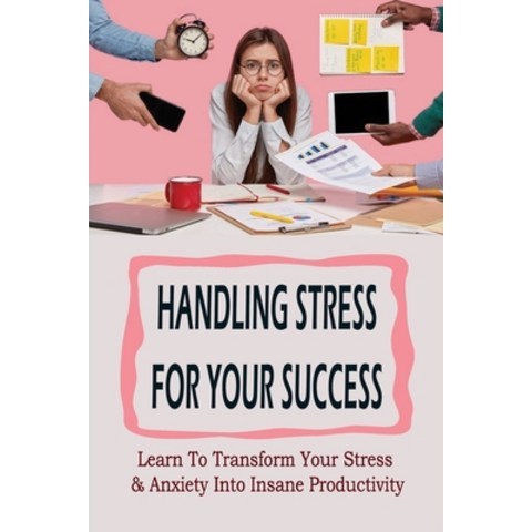 (영문도서) Handling Stress For Your Success: Learn To Transform Your Stress & Anxiety Into Insane Produc... Paperback, Independently Published, English, 9798511897424