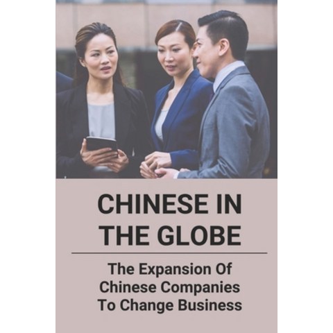 (영문도서) Chinese In The Globe: The Expansion Of Chinese Companies To Change Business: Chinese Business... Paperback, Independently Published, English, 9798505967195