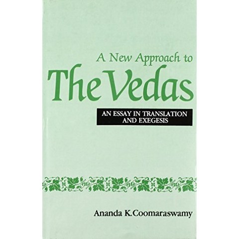 A New Approach to the Vedas An Essay in Translation and Exegesis