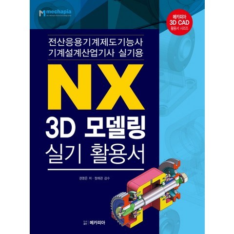 NX 3D모델링 실기 활용서:전산응용기계제도기능사 기계설계산업기사 실기용, 메카피아