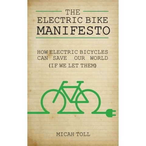 (영문도서) The Electric Bike Manifesto: How Electric Bicycles Can Save Our World (If We Let Them) Paperback, Toll Publishing, English, 9780989906739