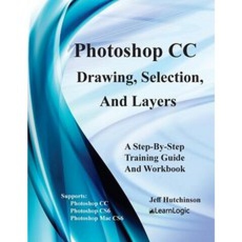 Photoshop CC - Drawing Selection and Layers: Supports Cs6 CC and Mac Cs6 Paperback, Createspace Independent Publishing Platform
