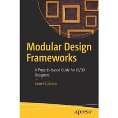 Modular Design Frameworks: A Projects-Based Guide for Ui/UX Designers Paperback, Apress