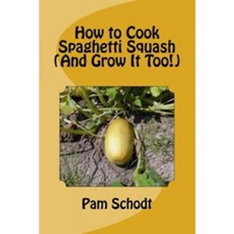 How to Cook Spaghetti Squash (and Grow It Too!) Paperback, Createspace Independent Publishing Platform