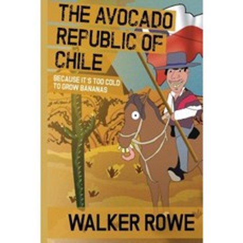 The Avocado Republic of Chile: Because Its Too Cold to Grow Bananas Paperback, Createspace Independent Publishing Platform