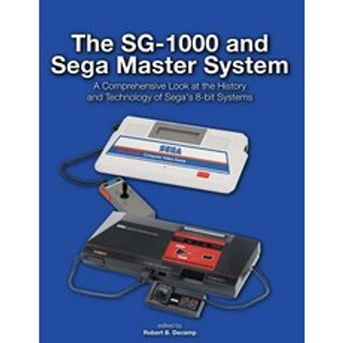 The Sg-1000 and Sega Master System: A Comprehensive Look at the History and Technology of Segas 8-Bit..., Createspace Independent Publishing Platform