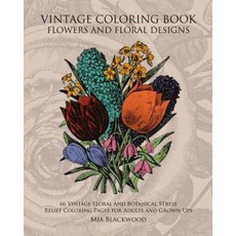 Vintage Coloring Book Flowers and Floral Designs: 66 Vintage Floral and Botanical Stress Relief Colori..., Createspace Independent Publishing Platform