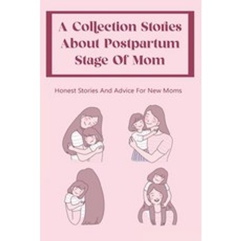 (영문도서) A Collection Stories About Postpartum Stage Of Mom: Honest Stories And Advice For New Moms: S... Paperback, Independently Published, English, 9798509271083