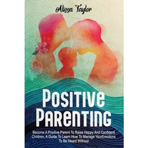 (영문도서) Positive Parenting: 4 in 1: Become A Positive Parent To Raise Happy And Confident Children A... Paperback, Independently Published, English, 9798518343061
