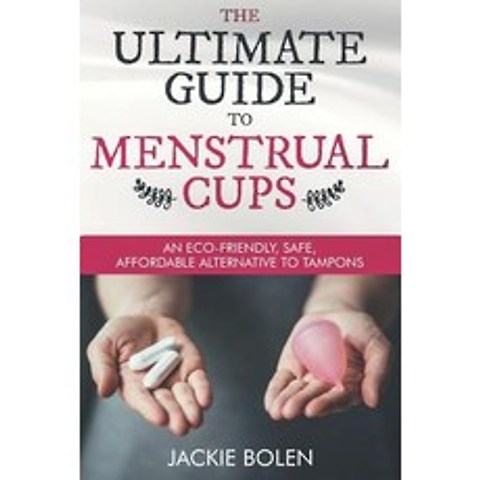 The Ultimate Guide to Menstrual Cups: An Eco-Friendly Safe Affordable Alternative to Tampons Paperback, Independently Published, English, 9781790218554