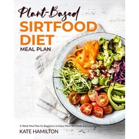 Plant-based Sirtfood Diet: 4-Week Meal Plan for Beginners Enjoy Plant Sirt Foods and Live Healthy Paperback, Kate Hamilton, English, 9781914370328