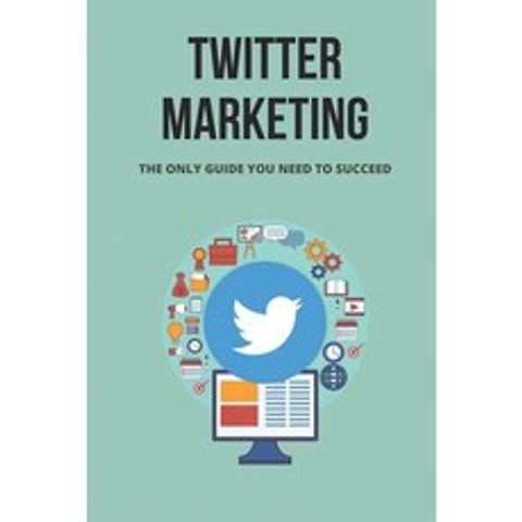 (영문도서) Twitter Marketing: The Only Guide You Need To Succeed: How To Create The Perfect Twitter Mark... Paperback, Independently Published, English, 9798505810385