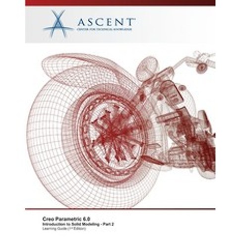 Creo Parametric 6.0: Introduction to Solid Modeling - Part 2 Paperback, Ascent - Center for Technical Knowledge