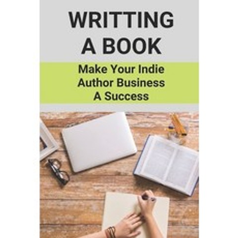(영문도서) Writting A Book: Make Your Indie Author Business A Success: Guide To Become A Successful Author Paperback, Independently Published, English, 9798506434597
