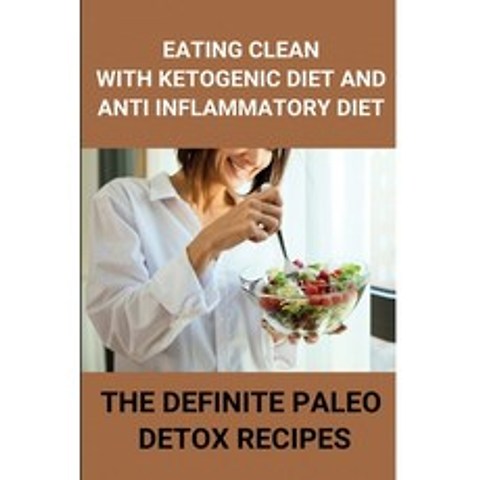 Eating Clean With Ketogenic Diet And Anti Inflammatory Diet: The Definite Paleo Detox Recipes: Benef... Paperback, Independently Published, English, 9798746840585