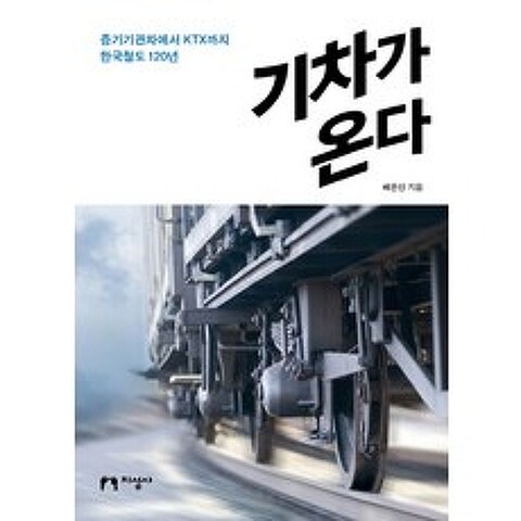 기차가 온다:증기기관차에서 KTX까지 한국철도 120년, 지성사