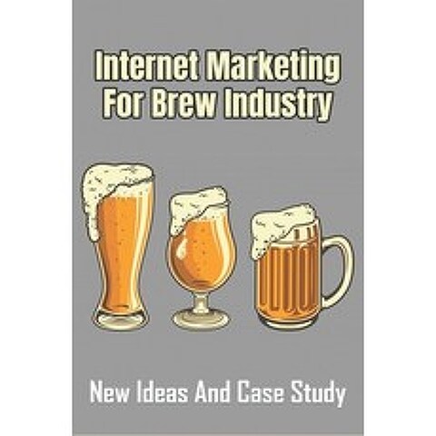 (영문도서) Internet Marketing For Brew Industry: New Ideas And Case Study: Beer Marketing Ideas Paperback, Independently Published, English, 9798516770876