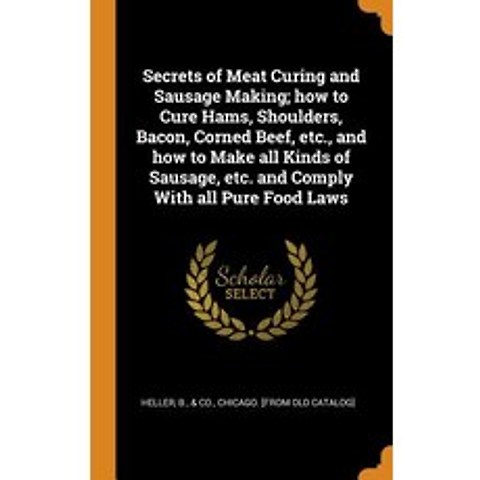 Secrets of Meat Curing and Sausage Making; how to Cure Hams Shoulders Bacon Corned Beef etc. an... Hardcover, Franklin Classics, English, 9780343114886