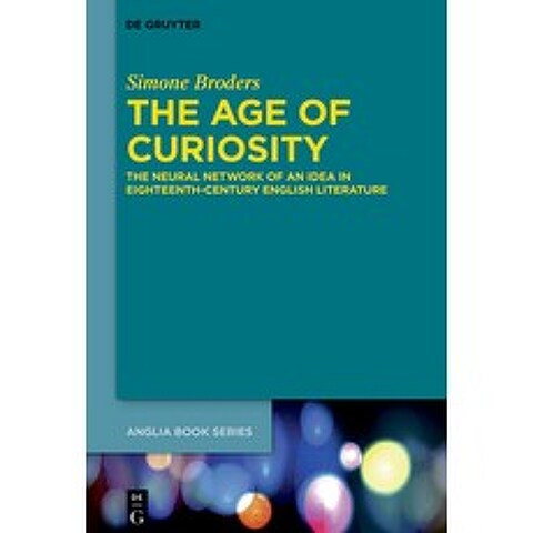 The Age of Curiosity: The Neural Network of an Idea in Eighteenth-Century English Literature Hardcover, de Gruyter, 9783110721911