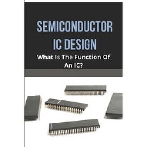 Semiconductor IC Design: What Is The Function Of An IC?: Certificate Program In Semiconductor Ic Design Paperback, Independently Published, English, 9798725566765