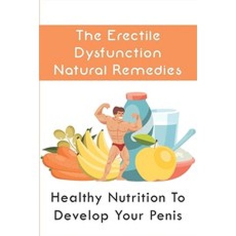 (영문도서) The Erectile Dysfunction Natural Remedies: Healthy Nutrition To Develop Your Penis: Enlarge Y... Paperback, Independently Published, English, 9798508073299