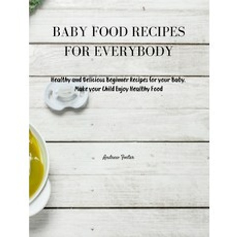 (영문도서) Baby Food Recipes for Everybody: Healthy and Delicious Beginner Recipes for your Baby. Make y... Hardcover, Andrew Foster, English, 9781803019918