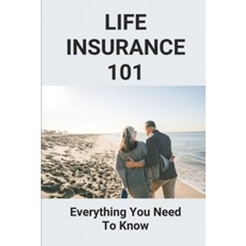 (영문도서) Life Insurance 101: Everything You Need To Know: Life Insurance 101 Paperback, Independently Published, English, 9798504586236