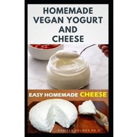 (영문도서) Homemade Vegan Yogurt and Cheese: Delicious Recipes for Making Natural Homemade Yogurt For Vegan Inc... Paperback, Independently Published