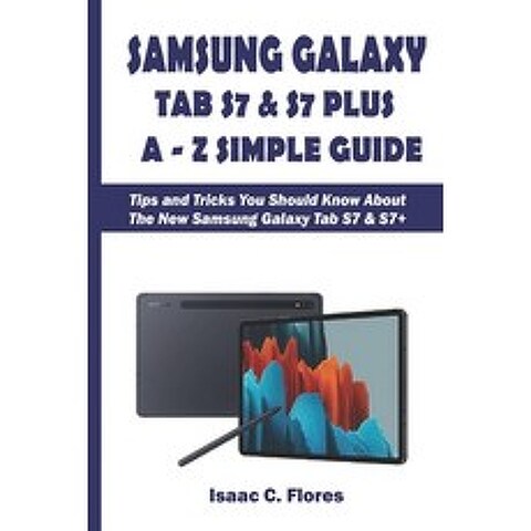 Samsung Galaxy Tab S7 & S7 Plus A-Z Simple Guide: Tips and Tricks You Should Know About The New Sams... Paperback, Independently Published