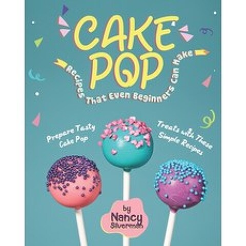 Cake Pop Recipes That Even Beginners Can Make: Prepare Tasty Cake Pop Treats with These Simple Recipes Paperback, Independently Published