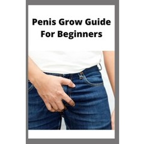 Penis Grow Guide: Guide To Pennis Growth Enlargement To Satisfy Your Woman Paperback, Independently Published, English, 9798591426897