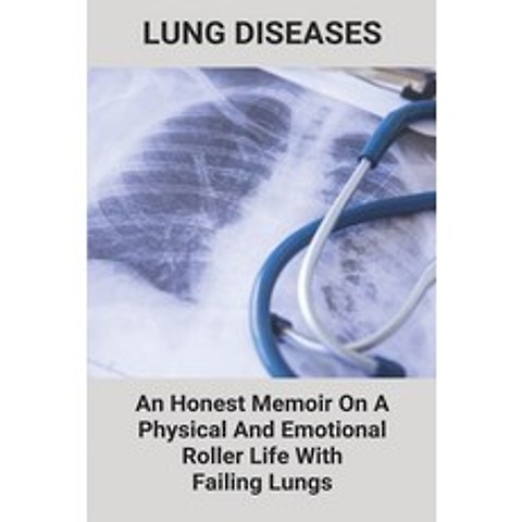 Lung Diseases: An Honest Memoir On A Physical And Emotional Roller Life With Failing Lungs: Lungs Di... Paperback, Independently Published, English, 9798743340897