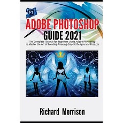 Adobe Photoshop Guide 2021: The Complete Tutorial for Beginners Using Adobe Photoshop to Master the ... Paperback, Independently Published, English, 9798709957480