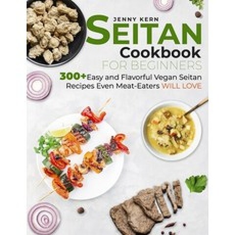 (영문도서) Seitan Cookbook for Beginners: 300] Easy and Flavorful Vegan Seitan Recipes Even Meat-Eaters ... Paperback, Independently Published, English, 9798510395068