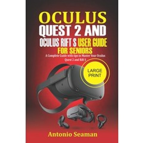Oculus Quest 2 and Oculus Rift S User Guide For Seniors: A Complete Guide with Tips to Master Your O... Paperback, Independently Published, English, 9798589771664