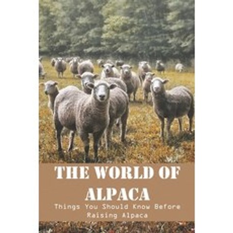 The World Of Alpaca Things You Should Know Before Raising Alpaca: Macca The Alpaca Book Series Paperback, Independently Published, English, 9798584938673
