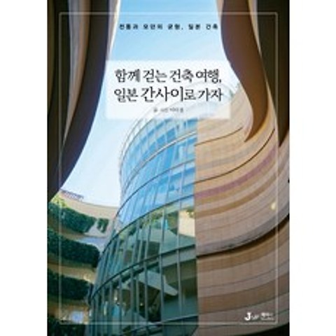 함께 걷는 건축 여행 일본 간사이로 가자:전통과 모던의 균형 일본의 건축, 디지털북스