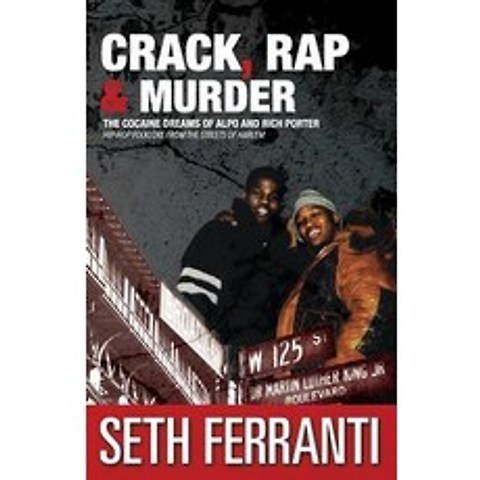 Crack Rap and Murder: The Cocaine Dreams of Alpo and Rich Porter Hip-Hop Folklore from the Streets of Harlem Paperback, Gorilla Convict Publications
