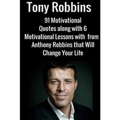 Tony Robbins: 6 Motivational Lessons from Anthony Robbins That Will Change Your Paperback, Createspace Independent Publishing Platform