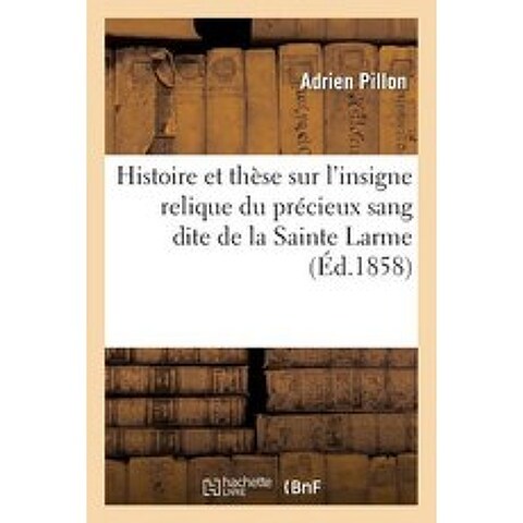 Histoire Et These Sur LInsigne Relique Du Precieux Sang Dite de La Sainte Larme, Hachette Livre Bnf