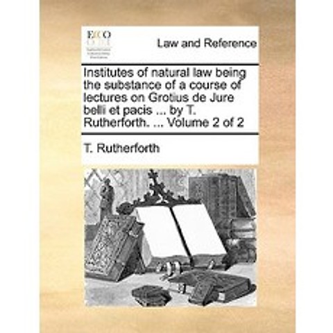 Institutes of Natural Law Being the Substance of a Course of Lectures on Grotius de Jure Belli Et Paci..., Gale Ecco, Print Editions