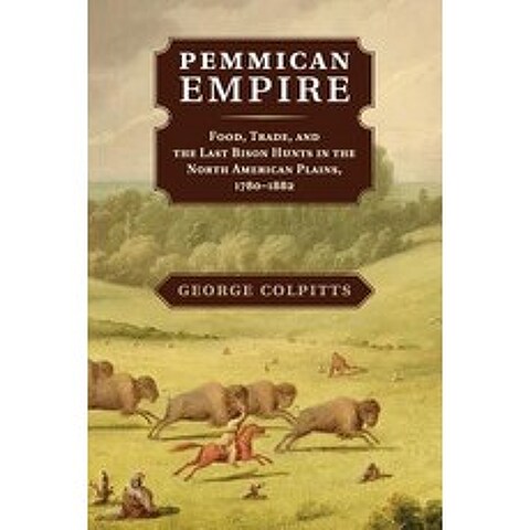 Pemmican Empire: Food Trade and the Last Bison Hunts in the North American Plains 1780-1882 Paperback, Cambridge University Press