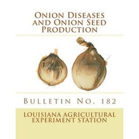 Onion Diseases and Onion Seed Production: Bulletin No. 182 Paperback, Createspace Independent Publishing Platform