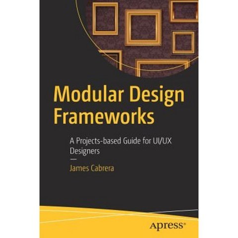 Modular Design Frameworks: A Projects-Based Guide for Ui/UX Designers Paperback, Apress