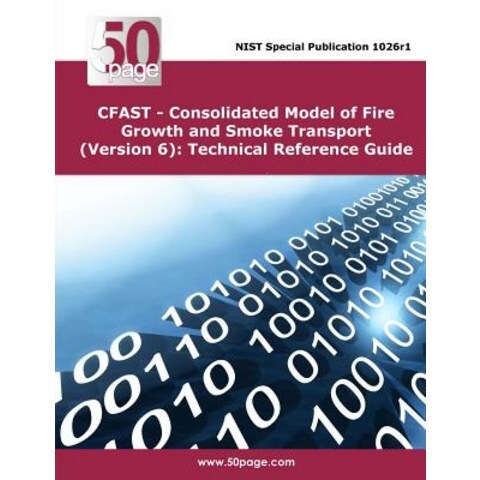 Cfast - Consolidated Model of Fire Growth and Smoke Transport (Version 6): Technical Reference Guide Paperback, Createspace