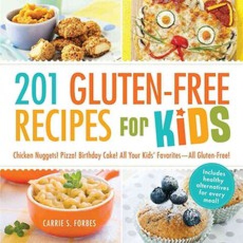 201 Gluten-Free Recipes for Kids: Chicken Nuggets! Pizza! Birthday Cake! All Your Kids Favorites - All Gluten-Free!, Adams Media Corp