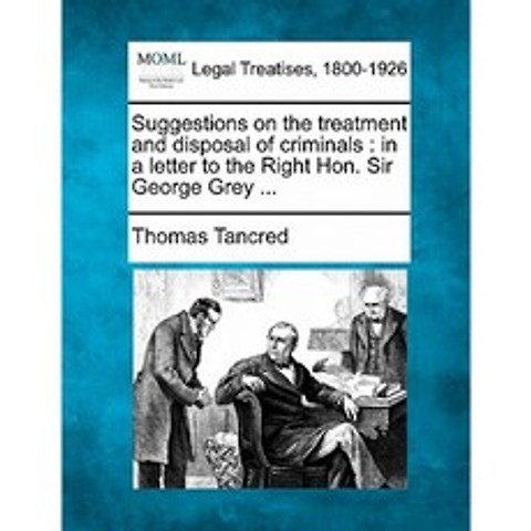 Suggestions on the Treatment and Disposal of Criminals: In a Letter to the Right Hon. Sir George Grey ... Paperback, Gale, Making of Modern Law