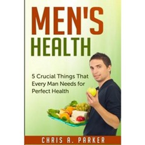 Mens Health: 5 Crucial Things That Every Man Needs for Perfect Health Paperback, Createspace Independent Publishing Platform